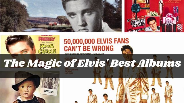 The Magic of Elvis' Best Albums A Listener's Guide!